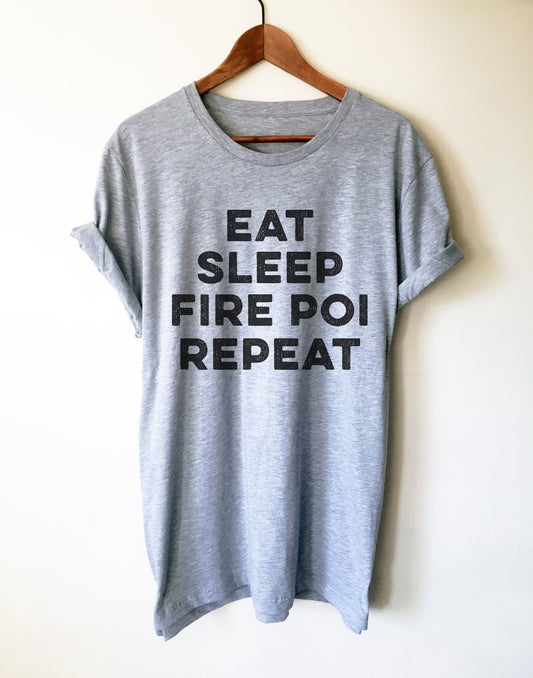 Eat Sleep Fire Poi Repeat Unisex Shirt - Fire Poi Shirt, Fire Poi Gift, Performance Art Gift, Juggling Shirt, Circus Shirt, Poi Shirt