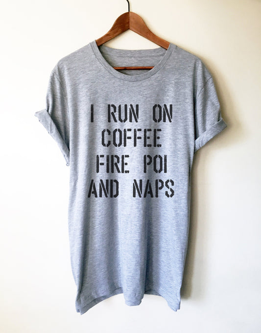 I Run On Coffee Fire Poi And Naps Unisex Shirt -Fire Poi Shirt, Fire Poi Gift, Performance Art Gift, Juggling Shirt, Circus Shirt, Poi Shirt