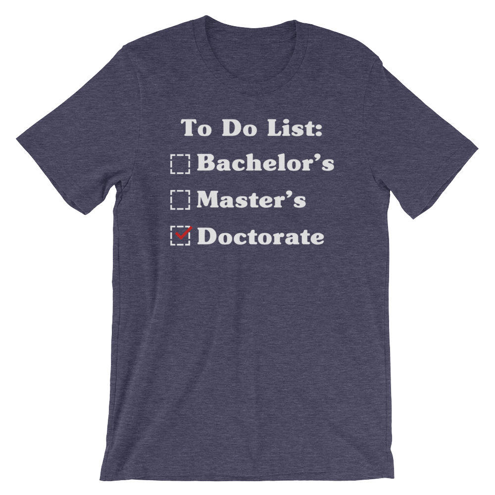 To Do List: Bachelor's Master's Doctorate Degree Unisex Shirt - Phd Graduation Gift, Phd Gift, Doctorate Degree, Doctor Shirts, Phd Student - Stag & Peach Co