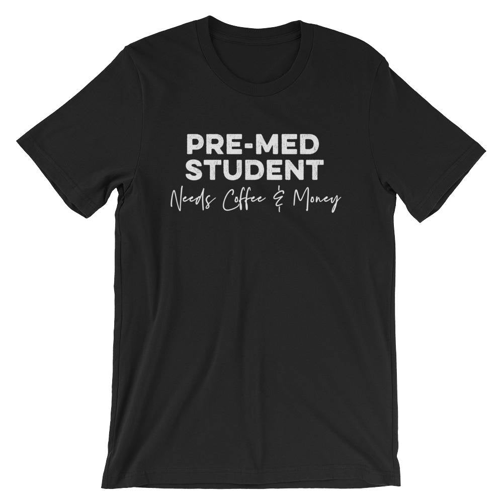 Pre-Med Student Needs Coffee & Money Unisex Shirt - Med Student Gift, Pre-Med Student Shirt, Medical Student Shirt, College Student Gift