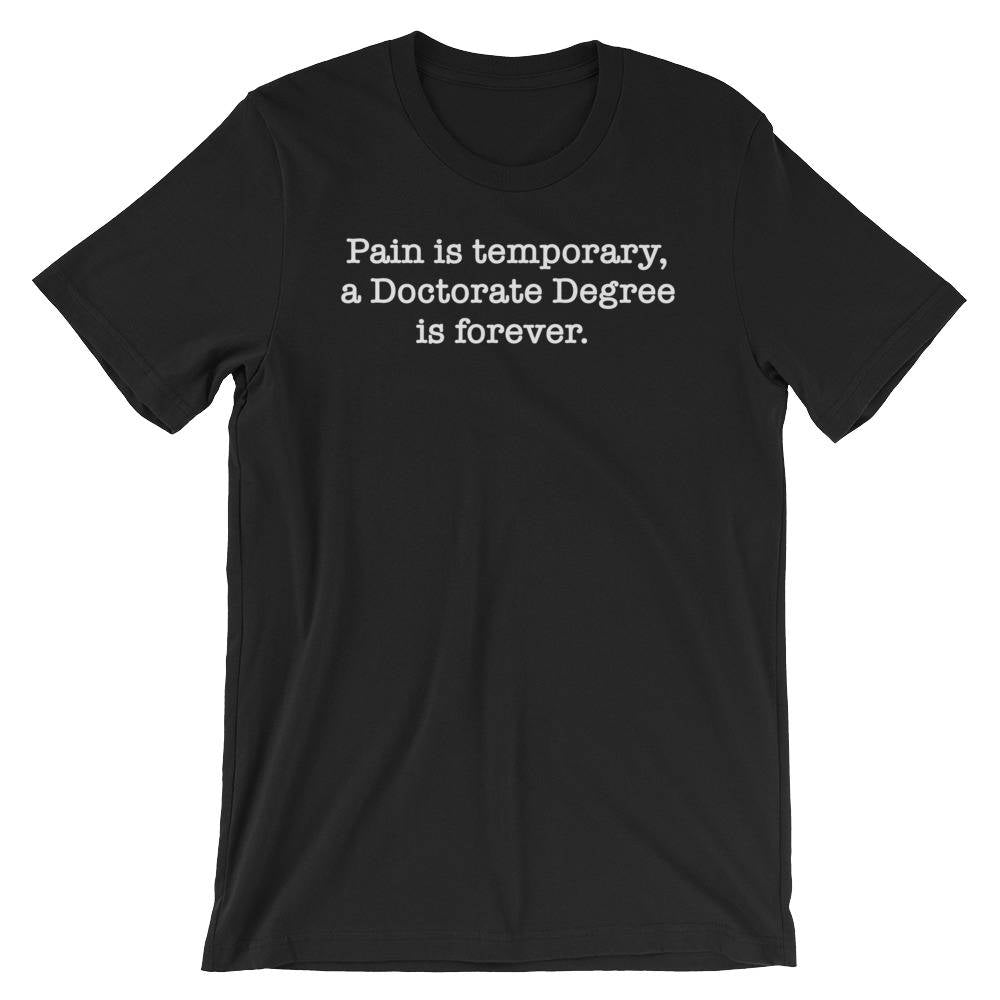 Pain Is Temporary, A Doctorate Degree Is Forever Unisex Shirt - Phd Graduation Gift, Phd Gift, Doctorate Degree, Doctor Shirts, Phd Student