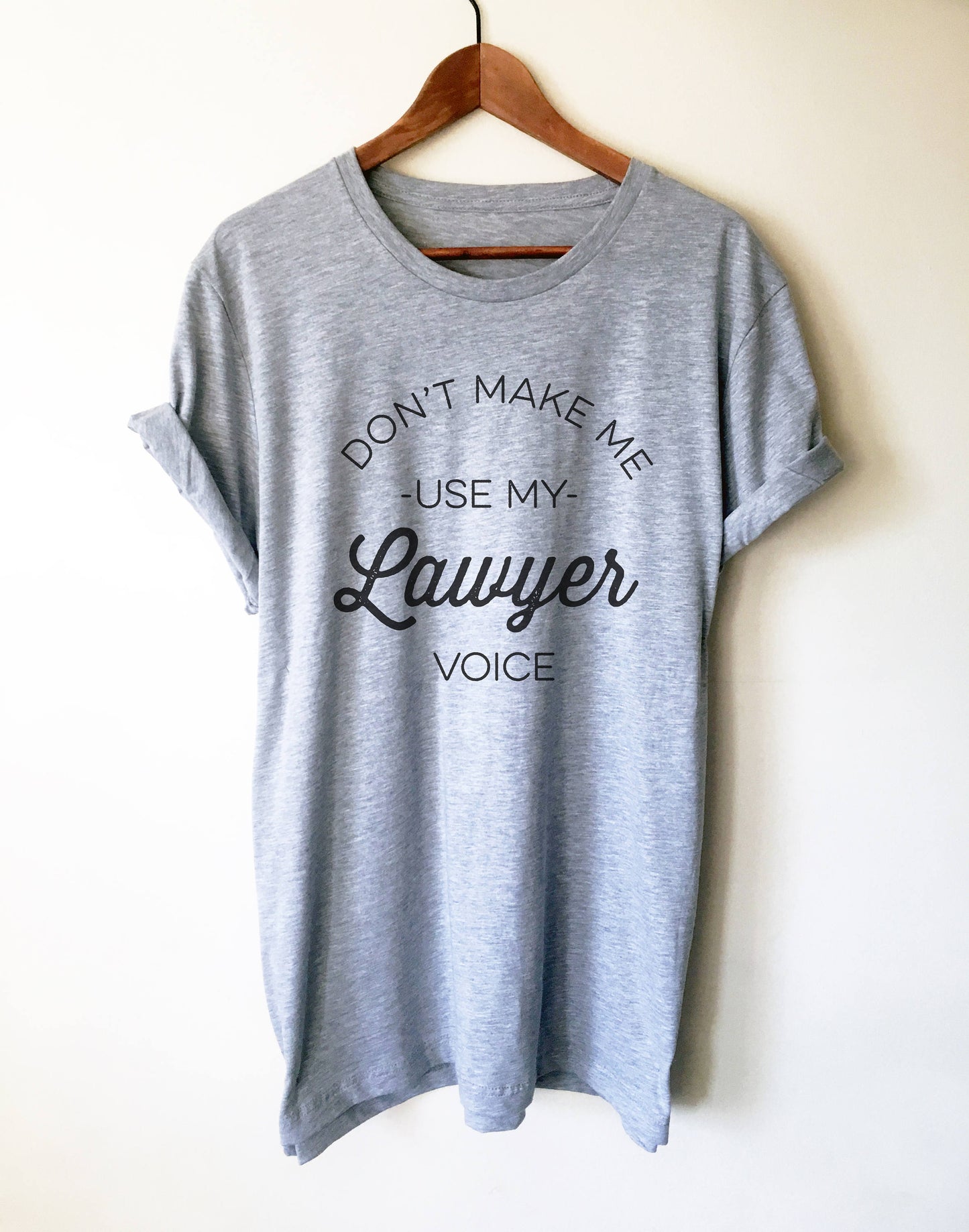 Don't Make Me Use My Lawyer Voice Unisex T-Shirt - Lawyer Shirt, Lawyer Gift, Law School, College Student Gift, Law Student, Graduation Gift