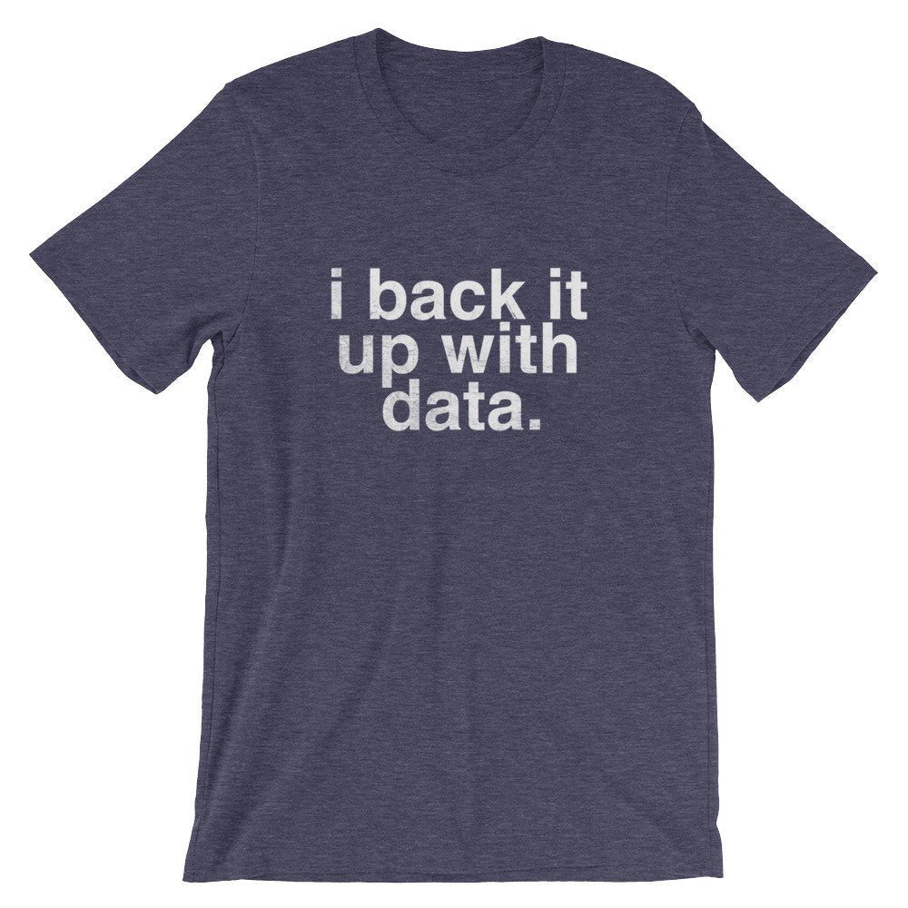 I Back It Up With Data Unisex Shirt - Data Analyst Shirt, Data Analyst Gift, Researcher Shirt, Data Scientist Gift, Computer Science Gift