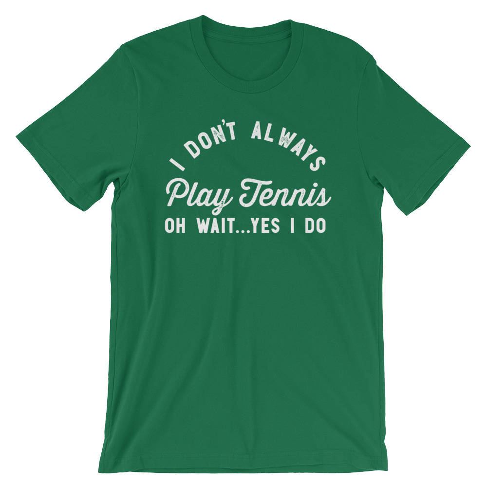 I Don't Always Play Tennis Unisex Shirt - Tennis Gifts, Tennis T-Shirt, Tennis Coach Gift, Table Tennis, Tennis Player Gift, Tennis Fan - Stag & Peach Co