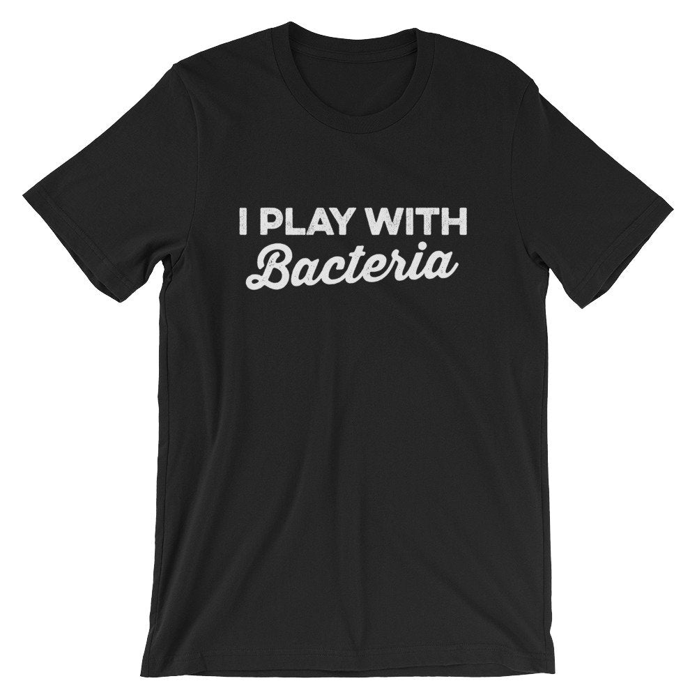 I Play With Bacteria Unisex Shirt - Microbiologist Shirt, Biologist Gift, Pharmacy Gift, Pharmacy Student, Pharmacy Graduation - Stag & Peach Co