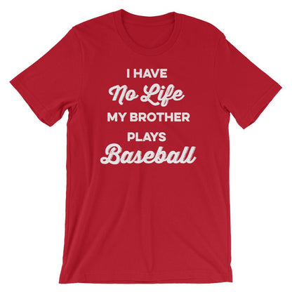 I Have No Life My Brother Plays Baseball Unisex Shirt - Baseball Shirt, Baseball Gift, Baseball Sister, Baseball Brother, Game Day Shirt