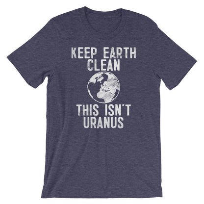 Keep Earth Clean This Isn't Uranus Unisex Shirt - Earth Day Shirt, Environmental TShirt, Nature Shirt, Climate Change Shirt,  Activist Shirt