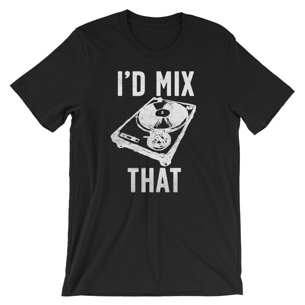 I'd Mix That Unisex Shirt - DJ Shirt, DJ Techno TShirts, Disk Jockey Gift, Rave Clothing, Music TShirt, Techno Shirt
