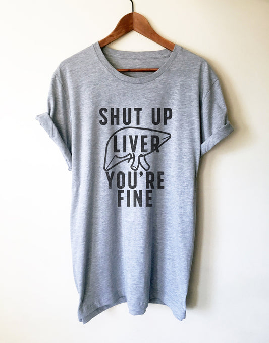 Shut Up Liver You're Fine Unisex Shirt -  Drinking Shirts, Drunk Shirt, Funny Drinking Shirt, Drinking Team Shirts, Wine Lover Gift