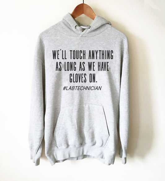 We’ll Touch Anything As Long As We Have Gloves On Hoodie - Lab Tech Shirt, Technician Shirt, Science Shirt, Scientist Shirt, Science Gift