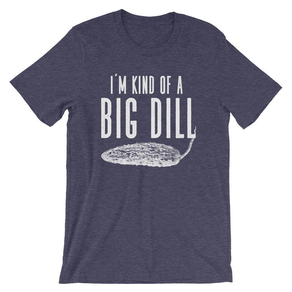 I'm Kind Of A Big Dill Unisex Shirt - Dill Shirt, Pickle Shirt, Pickles Shirt, Funny Vegan Shirt, Vegetable Shirt, Vegetarian Shirt - Stag & Peach Co