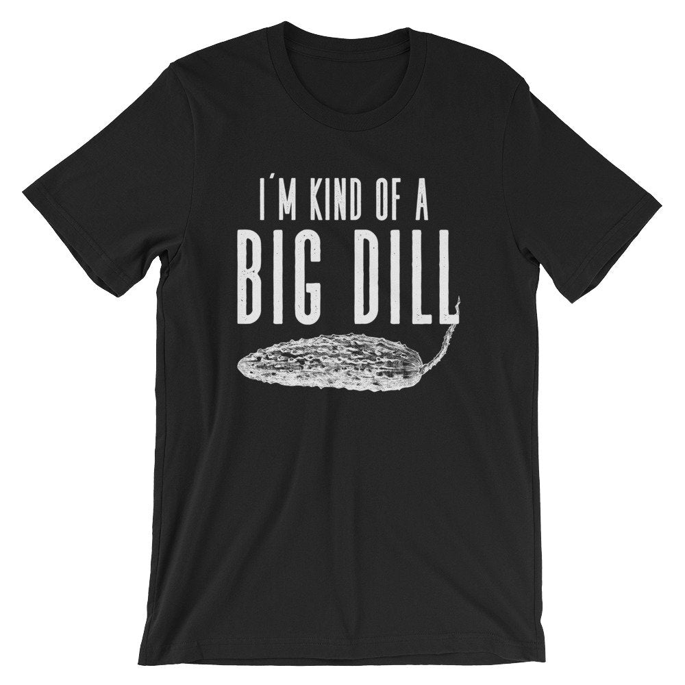 I'm Kind Of A Big Dill Unisex Shirt - Dill Shirt, Pickle Shirt, Pickles Shirt, Funny Vegan Shirt, Vegetable Shirt, Vegetarian Shirt - Stag & Peach Co