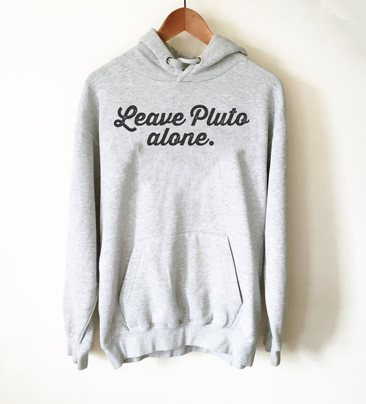 Leave Pluto Alone Hoodie - Astronomy Shirt, Space Shirt, Pluto Shirt, Planet Shirt, Astrology Shirt, Astrology Gifts, Astronomy Gifts