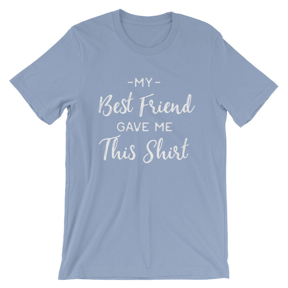 My Best Friend Gave Me This Shirt Unisex Shirt - Best Friend Shirt, Best Friend Gift, Bestie, Besties Shirt, Bestie Gift, BFF Gifts