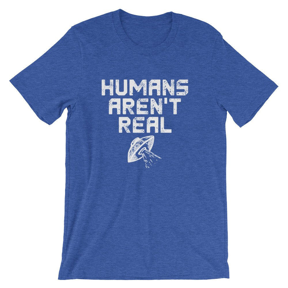 Humans Aren't Real Unisex Shirt - Alien Shirt, Alien Gift, Space Shirt, Space Gift, UFO Shirt, Alien T Shirt, Outer Space, UFO Gift