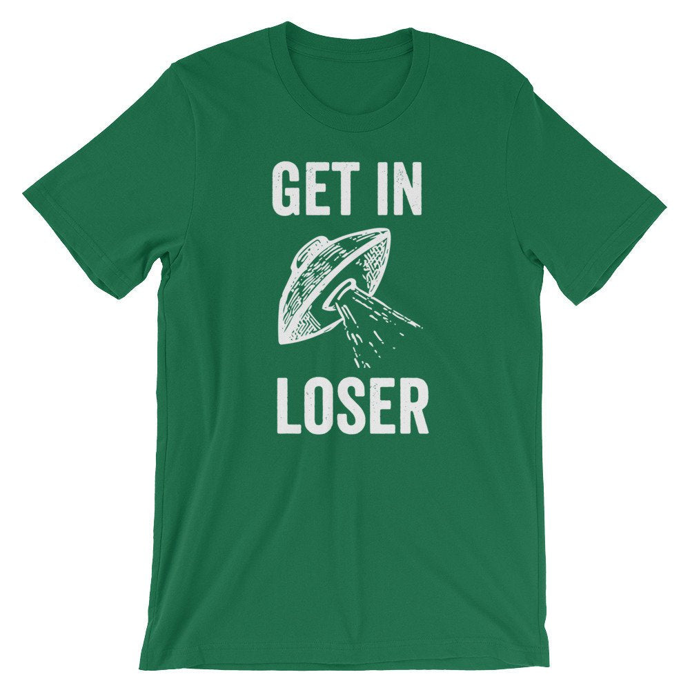 Get In Loser Unisex Shirt - Alien Shirt, Alien Gift, Space Shirt, Space Gift, UFO Shirt, Alien T Shirt, Outer Space, UFO Gift, Alien T Shirt