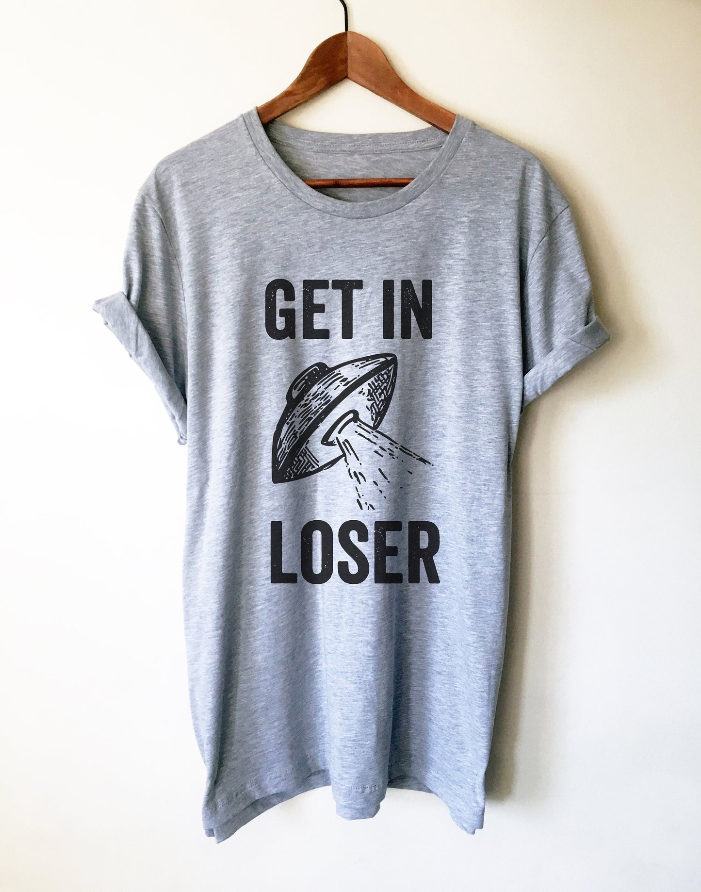 Get In Loser Unisex Shirt - Alien Shirt, Alien Gift, Space Shirt, Space Gift, UFO Shirt, Alien T Shirt, Outer Space, UFO Gift, Alien T Shirt