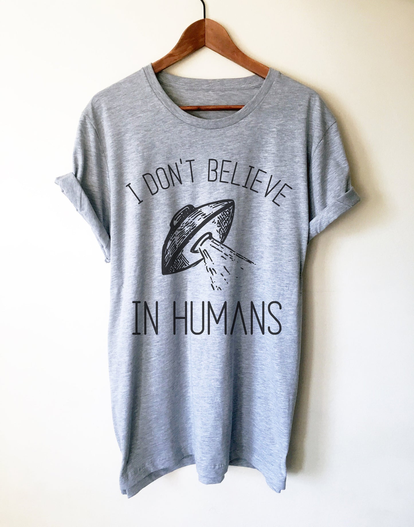 I Don't Believe In Humans Unisex Shirt - Alien Shirt, Alien Gift, Space Shirt, Space Gift, UFO Shirt, Alien T Shirt, Outer Space, UFO Gift