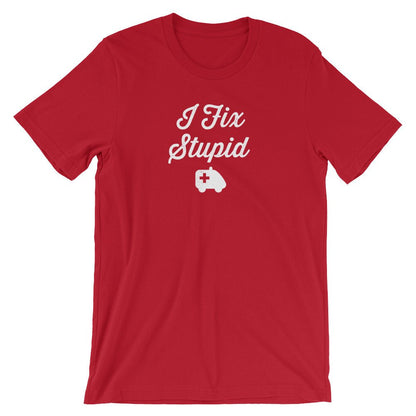 I Fix Stupid Unisex Shirt - Medical Student Gift, First Responder Gift, EMT Gift, Paramedic Shirt, Paramedic Gift, EMT Graduation