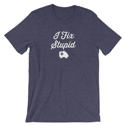 I Fix Stupid Unisex Shirt - Medical Student Gift, First Responder Gift, EMT Gift, Paramedic Shirt, Paramedic Gift, EMT Graduation
