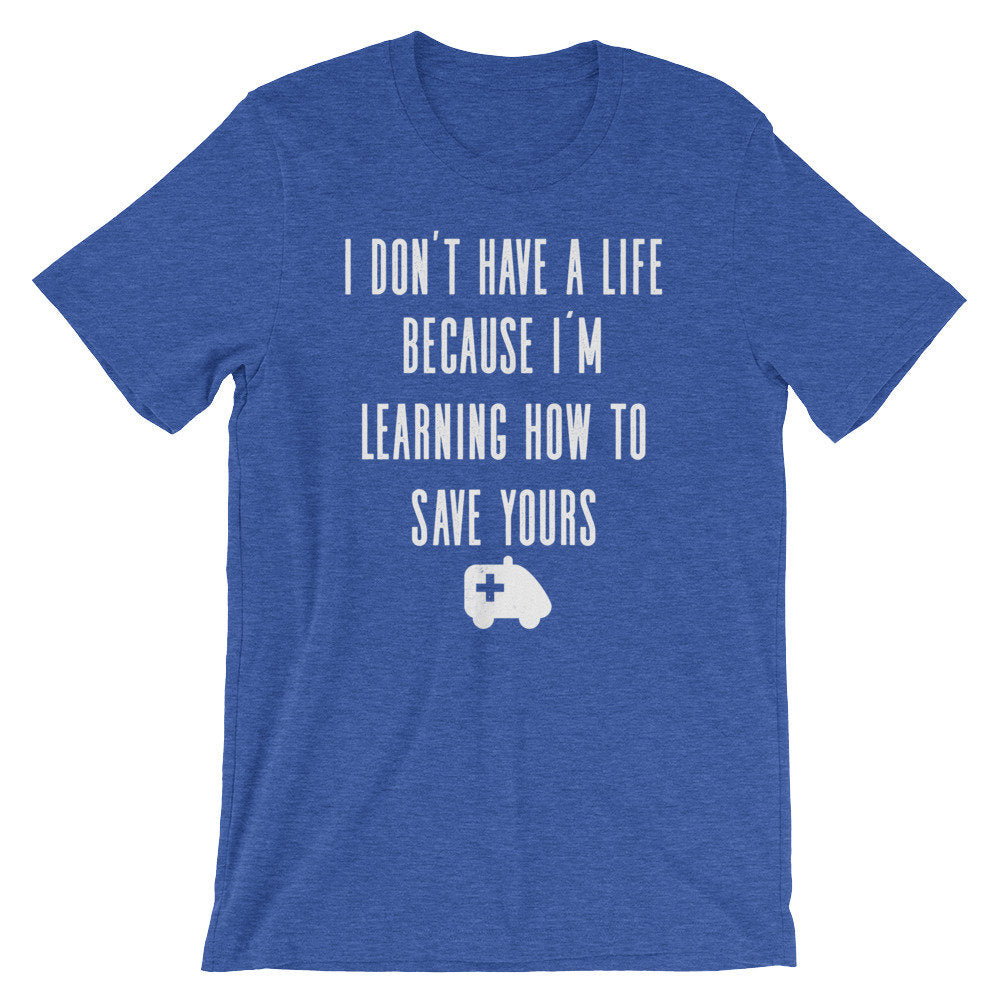 I Don't Have A Life Unisex Shirt - Medical Student Gift, First Responder Gift, EMT Gift, Paramedic Shirt, Paramedic Gift, EMT Graduation - Stag & Peach Co
