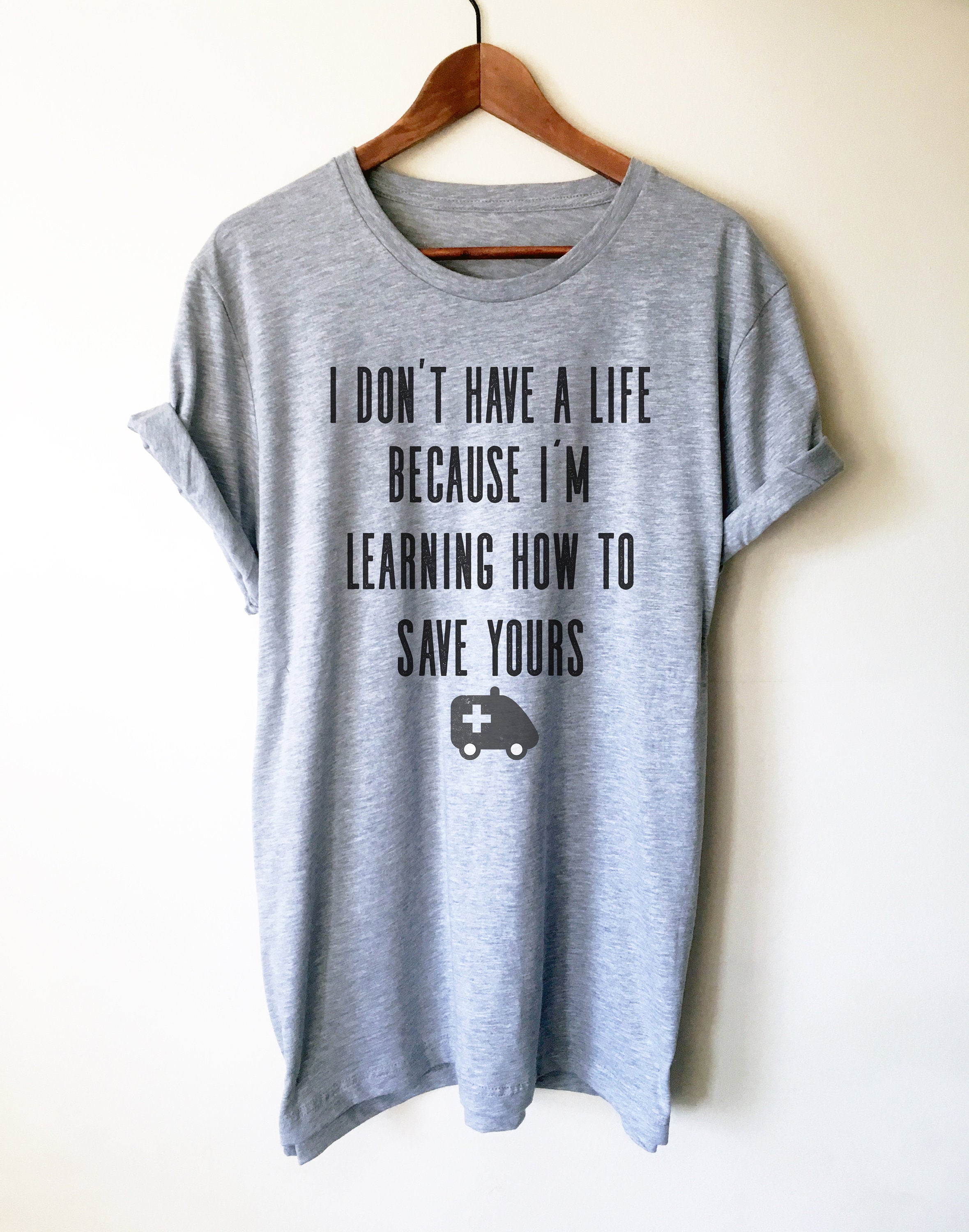I Don't Have A Life Unisex Shirt - Medical Student Gift, First Responder Gift, EMT Gift, Paramedic Shirt, Paramedic Gift, EMT Graduation - Stag & Peach Co
