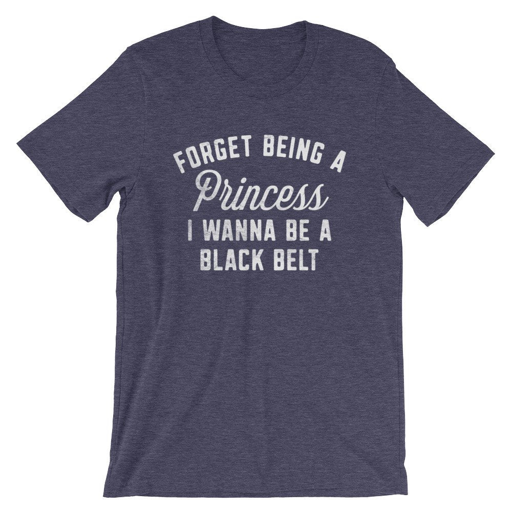 Forget Being A Princess I Wanna Be A Black Belt Unisex Shirt - Karate Shirt, Karate Gift, Martial Arts, Judo, Jiu Jitsu, Kung Fu, Coach Gift - Stag & Peach Co