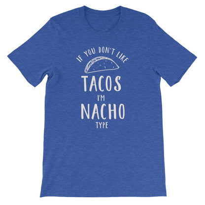 If You Don’t Like Tacos I’m Nacho Type Unisex Shirt - Taco Shirt, Taco Gift, Nacho Shirt, Nacho Gift, Pun Shirt, Food Shirt, Foodie Shirt