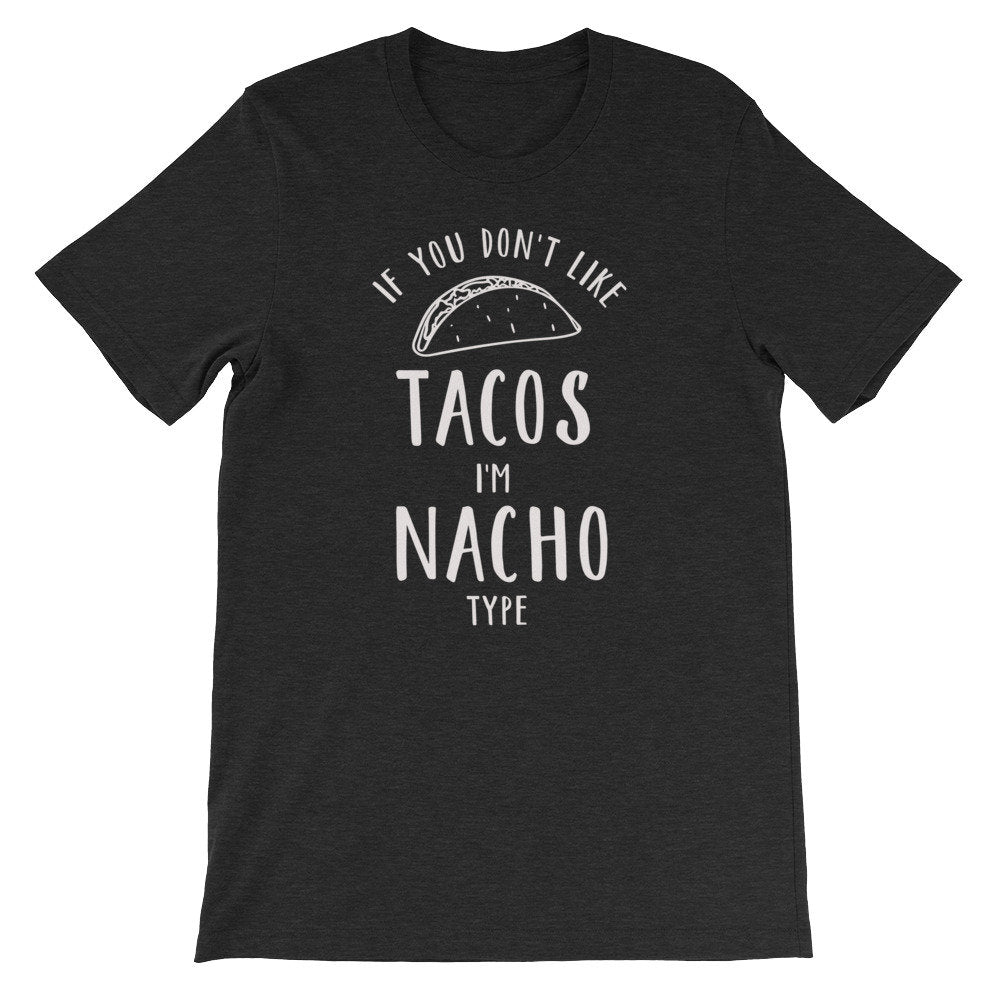 If You Don’t Like Tacos I’m Nacho Type Unisex Shirt - Taco Shirt, Taco Gift, Nacho Shirt, Nacho Gift, Pun Shirt, Food Shirt, Foodie Shirt - Stag & Peach Co