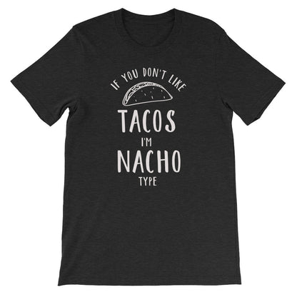 If You Don’t Like Tacos I’m Nacho Type Unisex Shirt - Taco Shirt, Taco Gift, Nacho Shirt, Nacho Gift, Pun Shirt, Food Shirt, Foodie Shirt