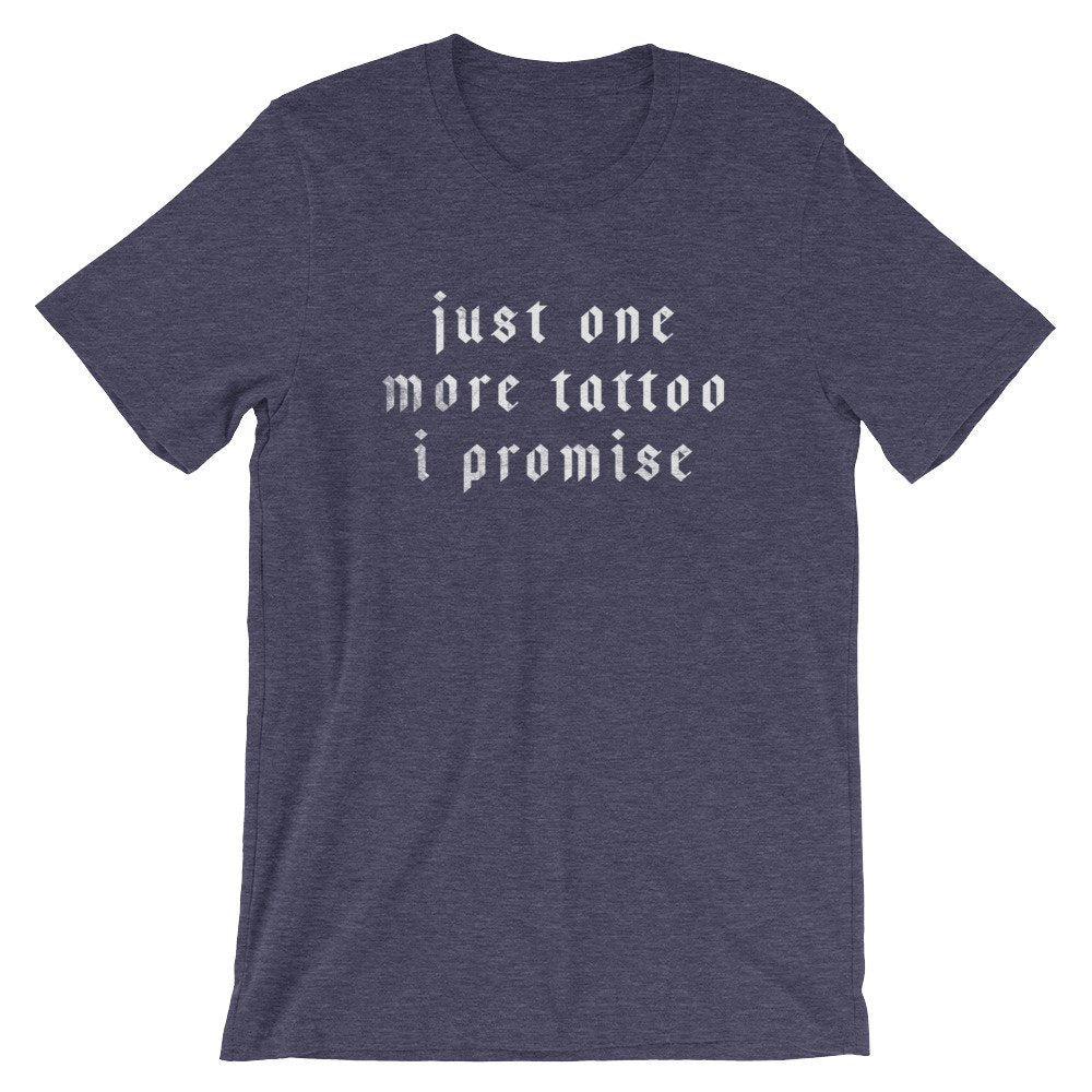 Just One More Tattoo I Promise Unisex Shirt - Tattoo Artist Gifts, Tattoo TShirt, Tattoo Gifts, Tattoo Shirt, Tattoo Tee, Hipster Shirt - Stag & Peach Co
