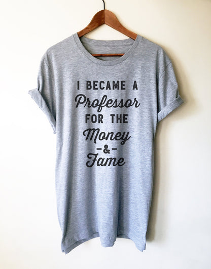 I Became A Professor For The Money & Fame Unisex Shirt - Professor Shirt, Professor Gift, Doctor Shirt, Doctorate Shirt, Graduation Gift