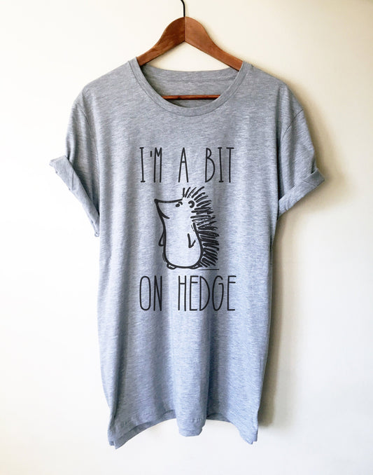 I’m A Bit On Hedge Unisex Shirt -