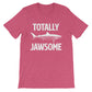 Totally Jawsome Unisex Shirt - Shark Shirt, Shark Gift, Shark Birthday, Shark Week Shirt, Sea Life Shirt, Sea Life Gift