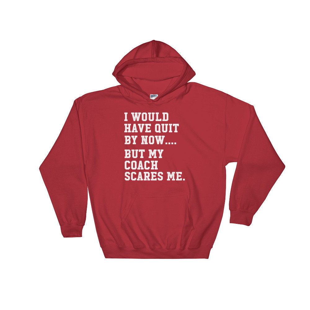 I Would Have Quit By Now But My Coach Scares Me Hoodie - Coach Shirt, Coach Gift, Sports Team Shirt, Baseball Shirt, Basketball Shirt