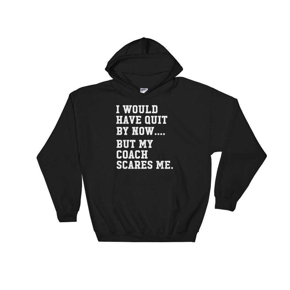 I Would Have Quit By Now But My Coach Scares Me Hoodie - Coach Shirt, Coach Gift, Sports Team Shirt, Baseball Shirt, Basketball Shirt