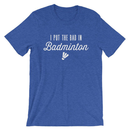 I Put The Bad In Badminton Unisex Shirt - Badminton Shirt, Badminton Gift, Badminton Coach Gift, Badminton Player, Badminton Lover