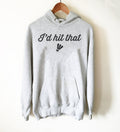 I’d Hit That  Hoodie - Badminton Shirt, Badminton Gift, Badminton Coach Gift, Badminton Player, Badminton Lover, Gift For Coach, Team Shirt