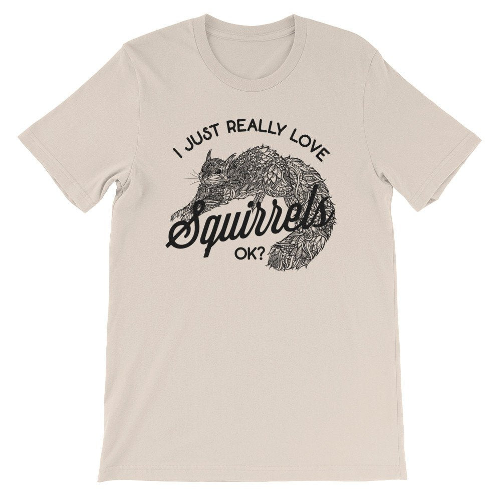 I  Just Really Love Squirrels OK? Unisex Shirt - Squirrel Shirt, Squirrel Gift, Squirrel Accessories, Squirrel Girl, Squirrel Lover Gift