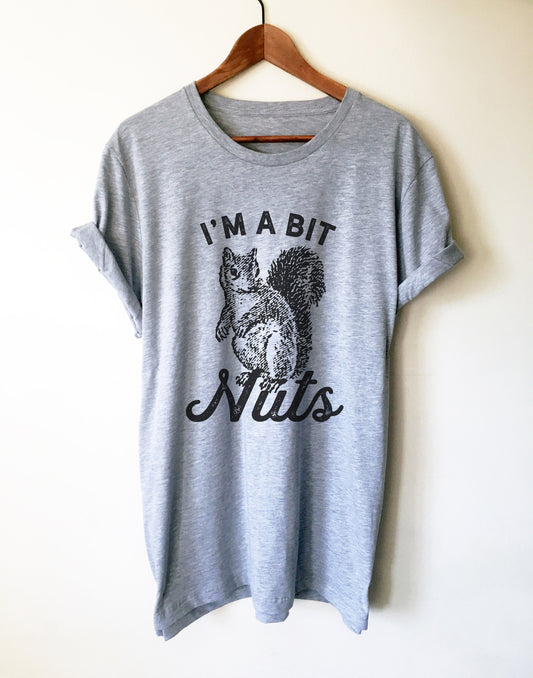 I’m A Bit Nuts Unisex Shirt - Squirrel Shirt, Squirrel Gift, Squirrel Accessories, Squirrel Girl, Squirrel Lover Gift