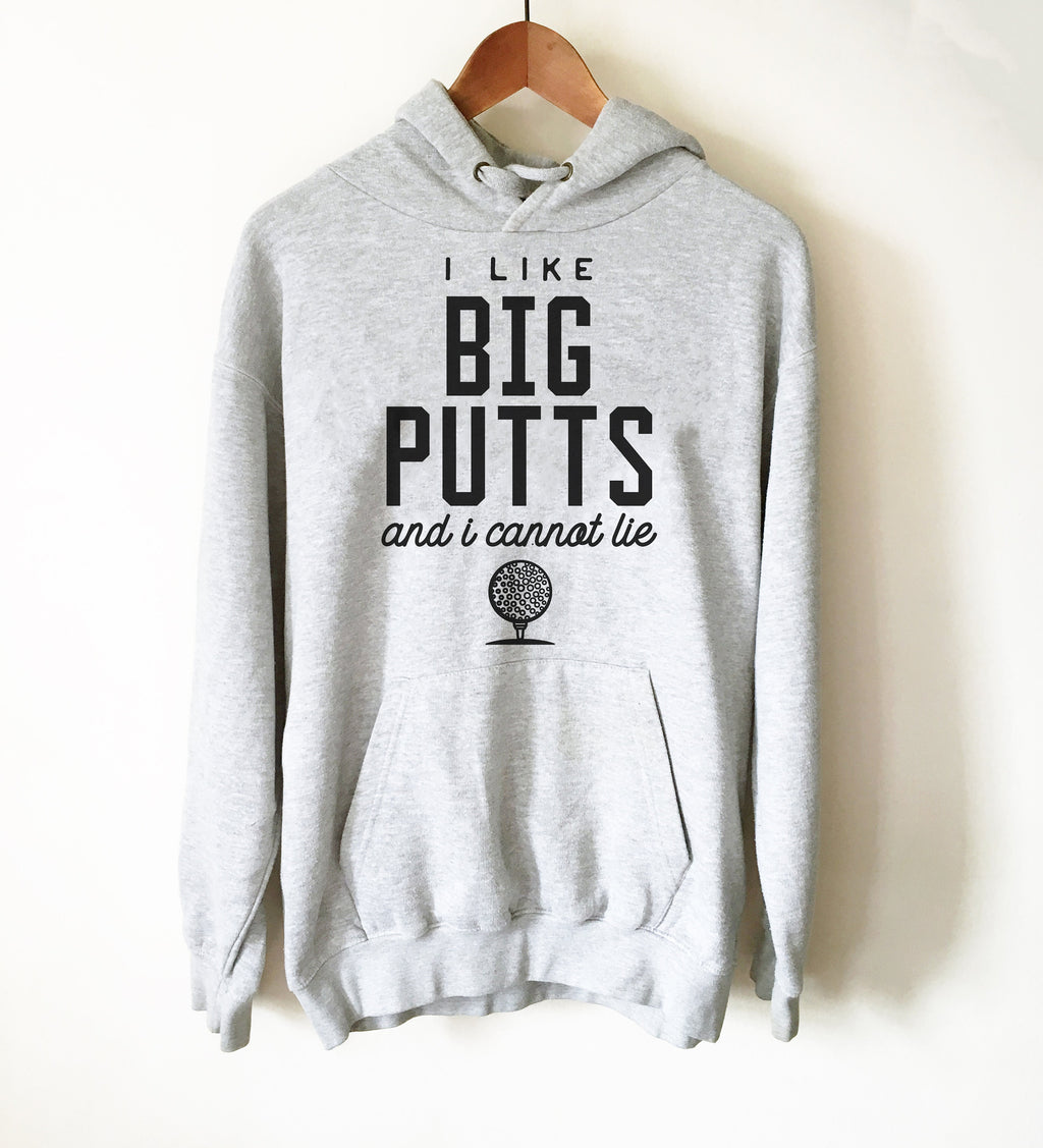 I Like Big Putts And I Cannot Lie Hoodie - Golf Shirt, Golf Gift, Golf Birthday Party, Grandpa Golf Gift, Golf Gift For Women