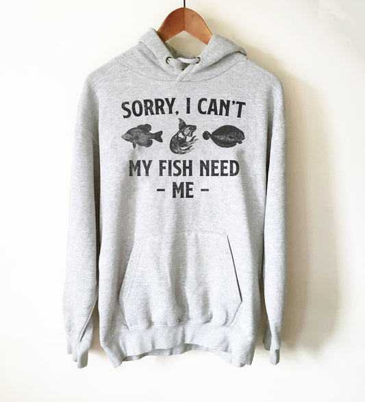 Sorry I Can't My Fish Need Me Hoodie - Aquarium Shirt, Aquarium Gift, Fish Shirt, Fish Lover Gift, Tropical Fish Shirt, Fish Tank Shirt
