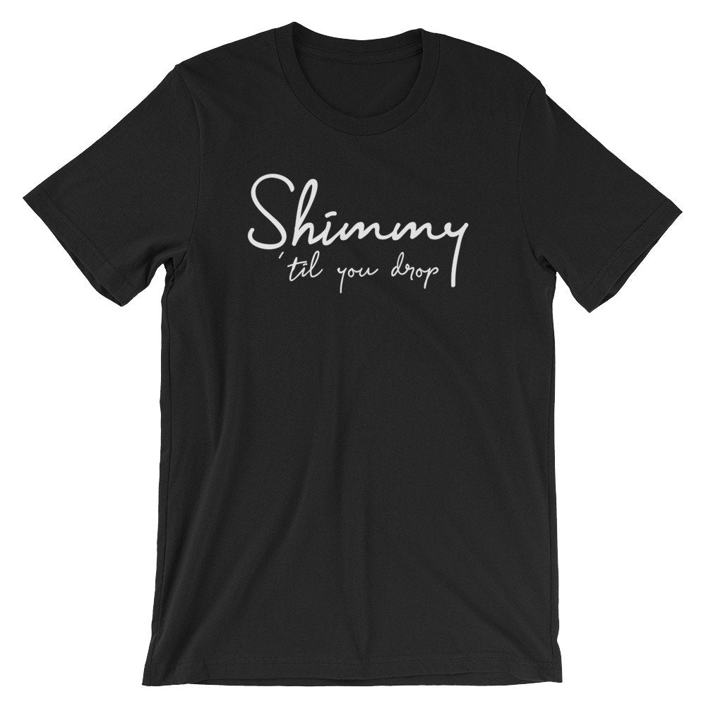 Shimmy 'Til You Drop Unisex Shirt - Belly Dance Shirt, Belly Dance Gift, Belly Dancing Shirt, Dance Teacher, Belly Dance Outfit