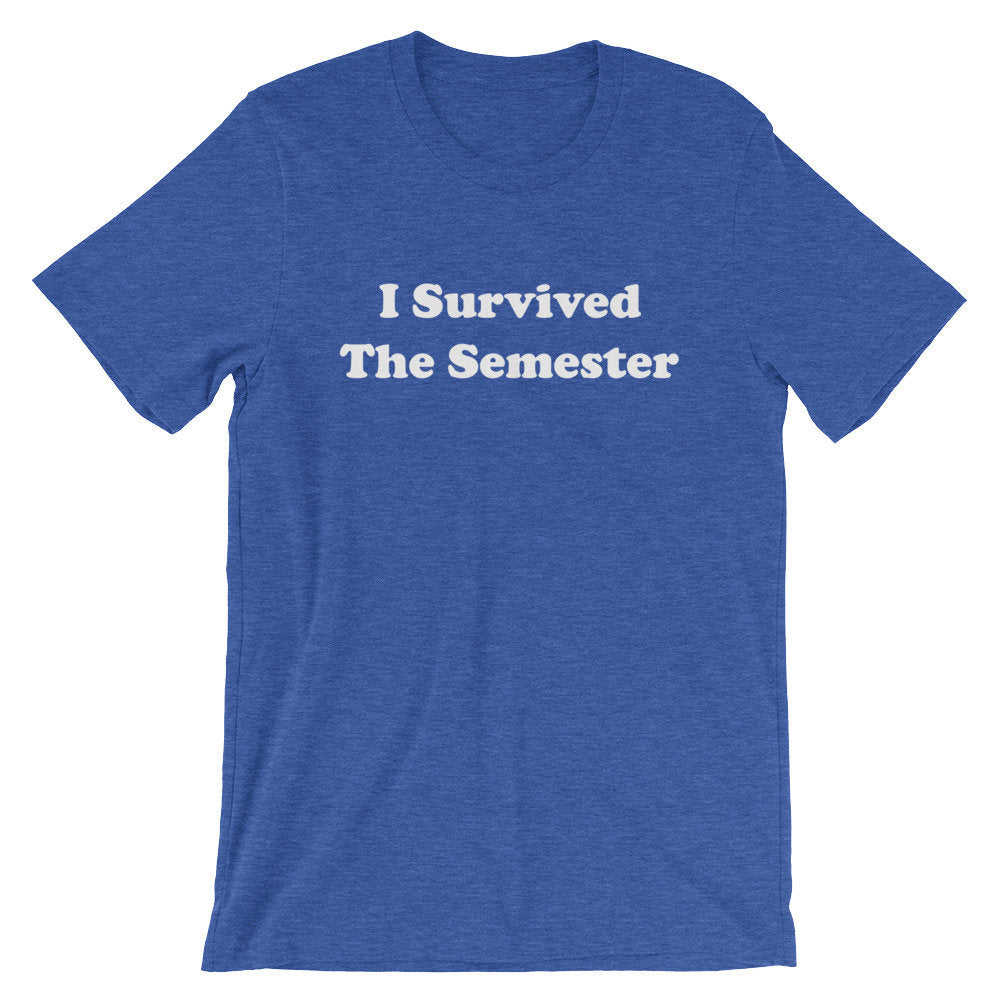 I Survived The Semester Unisex Shirt - College Student Gift, Finals Week Shirt, Professor Shirt, Lecturer Shirt, Student Shirt, College