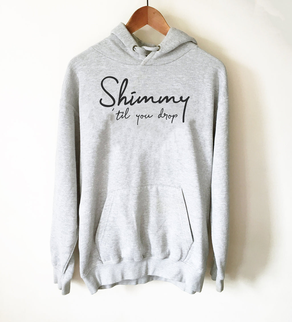 Shimmy 'Til You Drop Hoodie - Belly Dance Shirt, Belly Dance Gift, Belly Dancing Shirt, Dance Teacher, Belly Dance Outfit, Dance Instructor