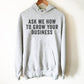 Ask Me How To Grow Your Business Hoodie