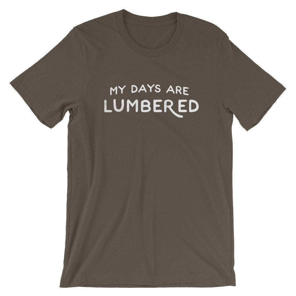 My Days Are Lumbered Unisex Shirt - Lumberjack Shirt, Lumberjack Gift, Lumberjack Birthday, Tree Surgeon Shirt, Tree Surgeon Gift