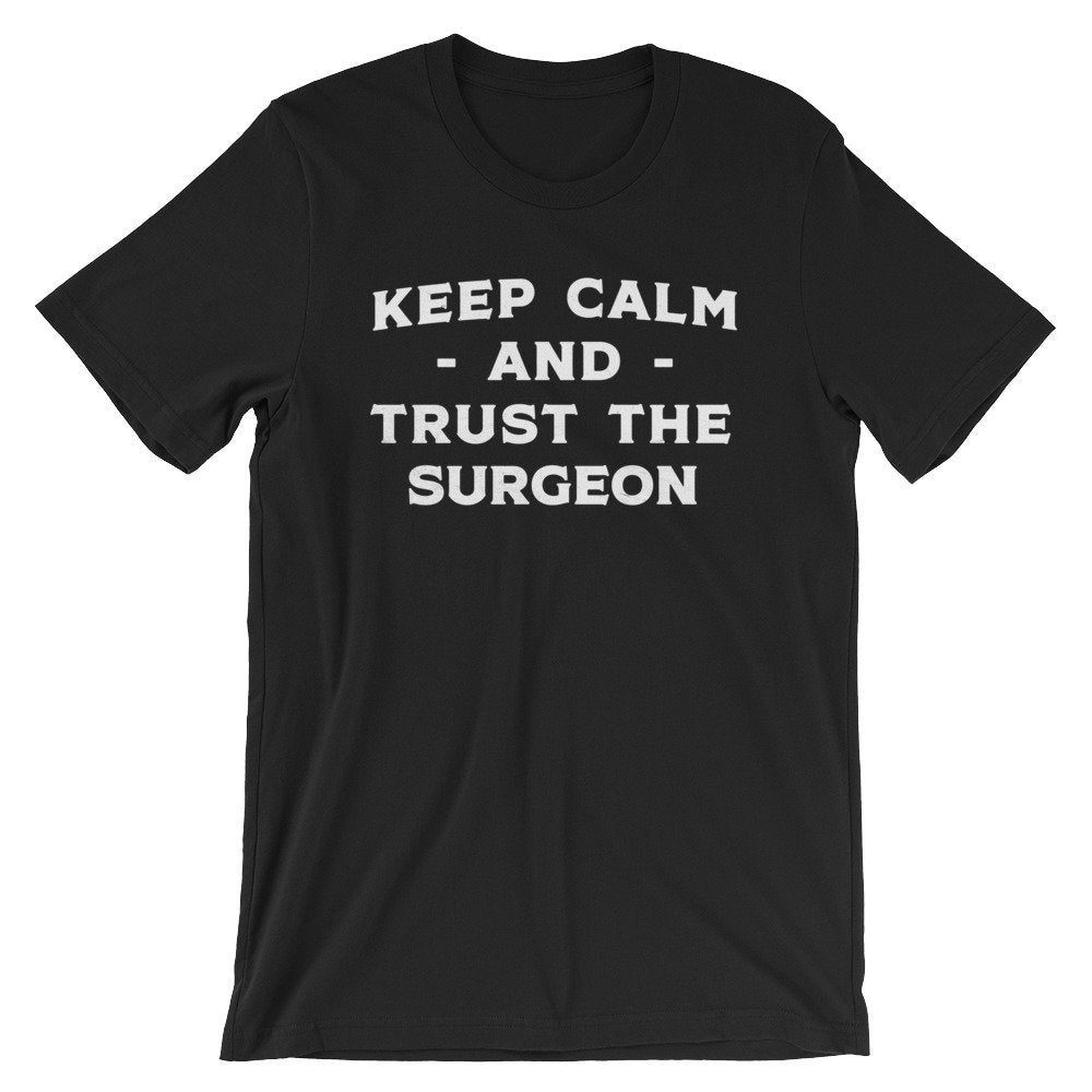 Keep Calm & Trust The Surgeon Unisex Shirt - Surgeon Shirt, Surgeon Gift, Trauma Surgeon, Brain Surgeon Shirt, Medical School, Doctor Shirt