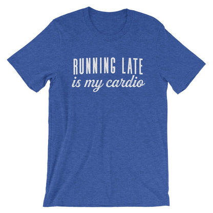 Running Late Is My Cardio Unisex Shirt - Late Shirt, Late Gift, Always Late Shirt, Running Late Shirt, Sorry I'm Late Shirt, Lazy Shirt