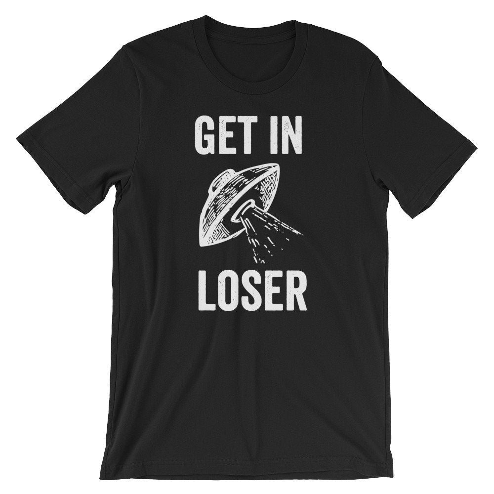 Get In Loser Unisex Shirt - Alien Shirt, Alien Gift, Space Shirt, Space Gift, UFO Shirt, Alien T Shirt, Outer Space, UFO Gift, Alien T Shirt - Stag & Peach Co